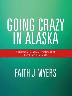 cover image of Going Crazy in Alaska: a History of Alaska's Treatment of Psychiatric Patients